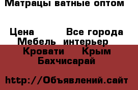 Матрацы ватные оптом. › Цена ­ 265 - Все города Мебель, интерьер » Кровати   . Крым,Бахчисарай